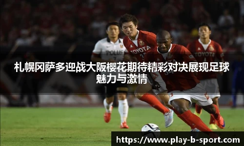 札幌冈萨多迎战大阪樱花期待精彩对决展现足球魅力与激情